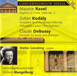 Download Maurice Ravel, Zoltán Kodály, Claude Debussy, Walter Gieseking, Concertgebouworkest, Willem Mengelberg - Daphnis Et Chloé Suite No 2 Variations On A Hungarian Folksong Felszállott A Páva The Peacock Fantaisie For Piano And Orchestra