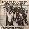 écouter en ligne Tropico De Cancer - Sale De Su Cantina America Latina