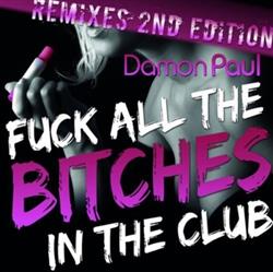 Download Damon Paul - Fuck All The Bitches In The Club Remixes 2nd Edition