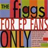 écouter en ligne The Figgs - For EP Fans Only