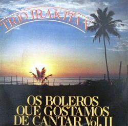 Download Trio Irakitan - Os Boleros Que Gostamos De Cantar Vol II