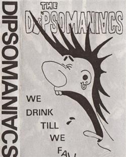 Download Dipsomaniacs - We Drink Till We Fall