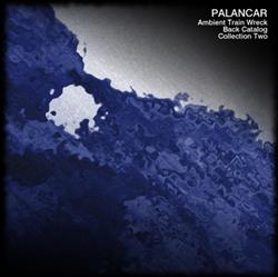 Download Palancar - Ambient Train Wreck Back Catalog Collection Two