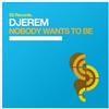 escuchar en línea Djerem - Nobody Wants To Be