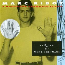 Download Marc Ribot & Rootless Cosmopolitans - Requiem For Whats His Name